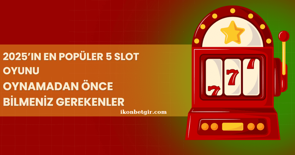 2025’in En Popüler 5 Slot Oyunu: Oynamadan Önce Bilmeniz Gerekenler