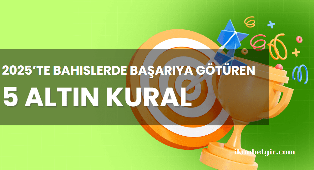 Kazandıran Bahis Stratejileri: 2025’te Bahislerde Başarıya Götüren 5 Altın Kural
