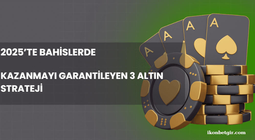 2025’te Bahislerde Kazanmayı Garantileyen 3 Altın Strateji