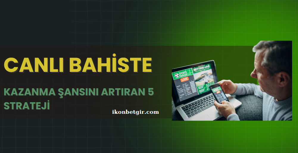 Canlı Bahiste Kazanma Şansını Artıran 5 Strateji