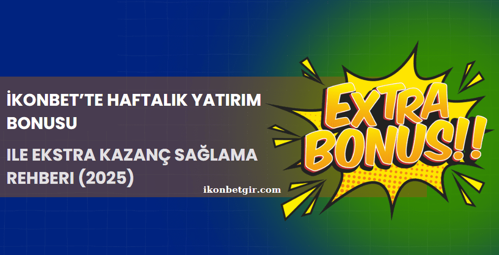 İkonbet’te Haftalık Yatırım Bonusu ile Ekstra Kazanç Sağlama Rehberi (2025)