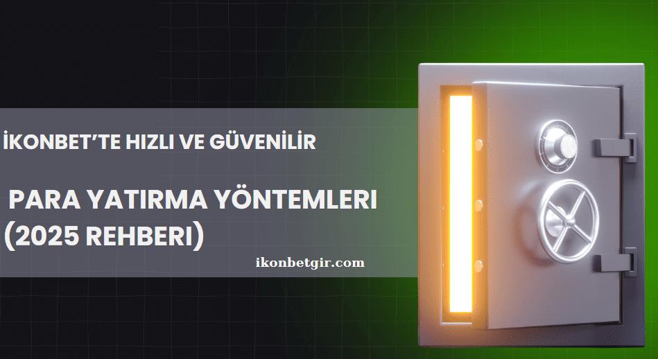 İkonbet’te Hızlı ve Güvenilir Para Yatırma Yöntemleri (2025 Rehberi)