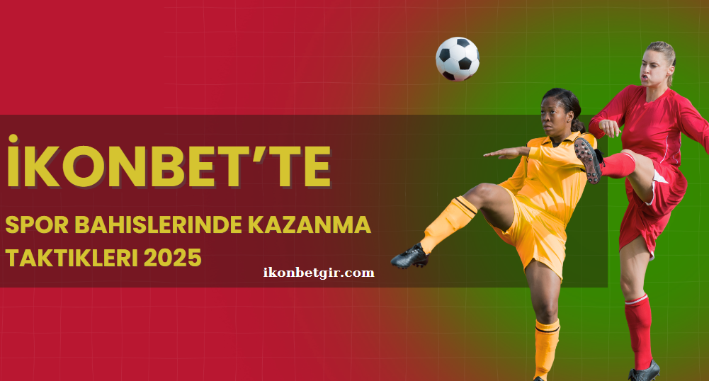 İkonbet’te Spor Bahislerinde Kazanma Taktikleri 2025