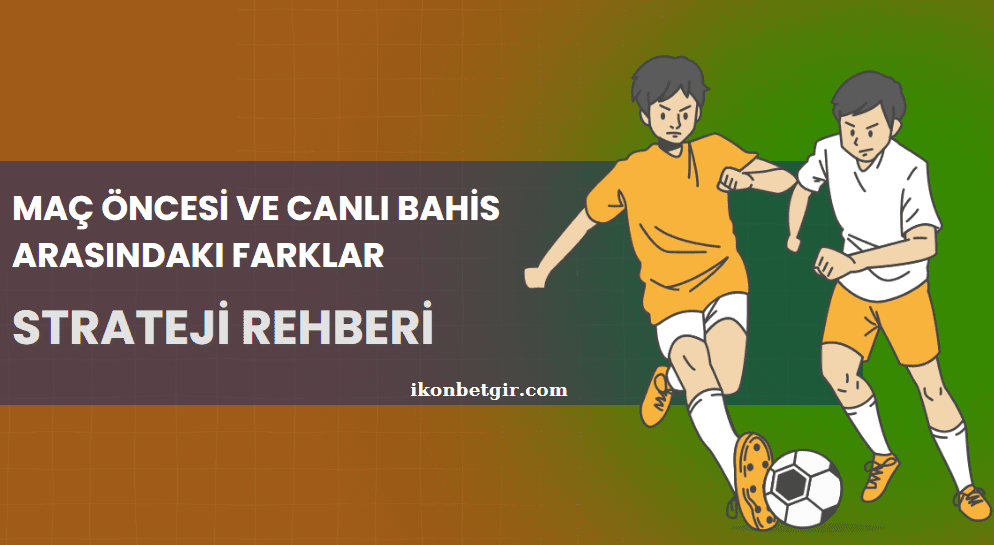 Maç Öncesi ve Canlı Bahis Arasındaki Farklar