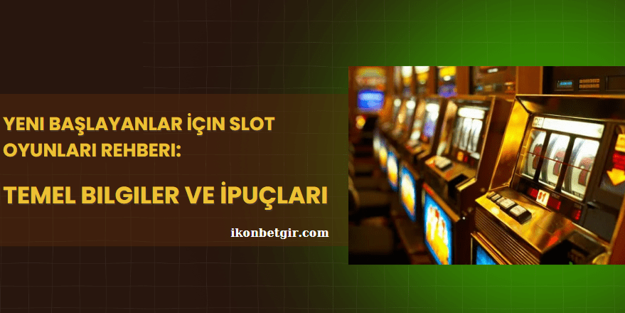 Yeni Başlayanlar İçin Slot Oyunları Rehberi: Temel Bilgiler ve İpuçları