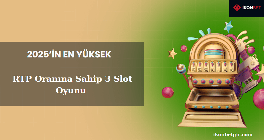 2025’in En Yüksek RTP Oranına Sahip 3 Slot Oyunu