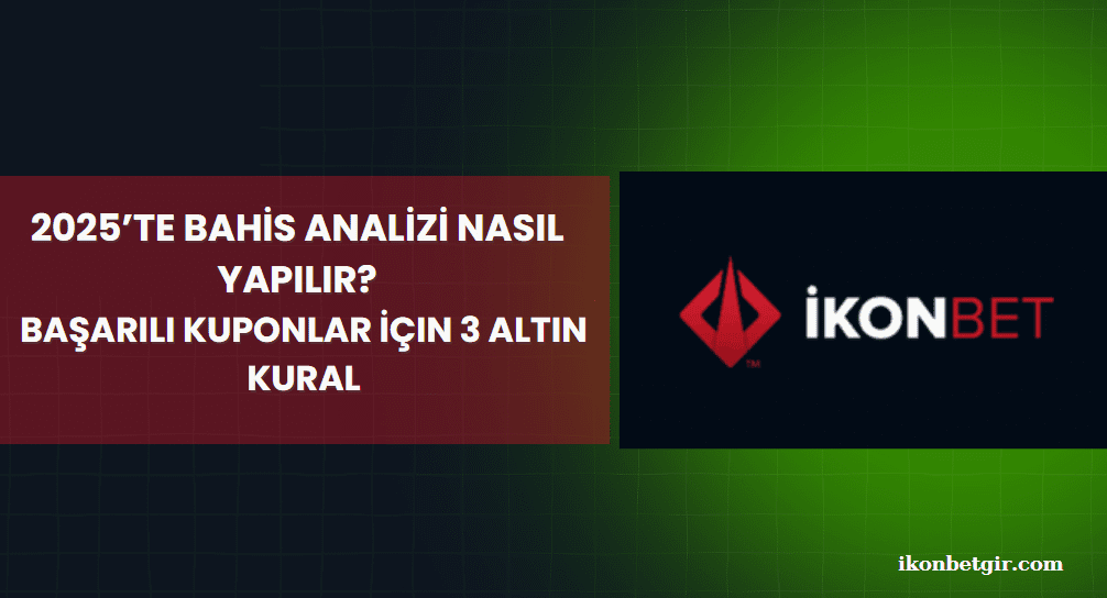2025’te Bahis Analizi Nasıl Yapılır Başarılı Kuponlar İçin 3 Altın Kural